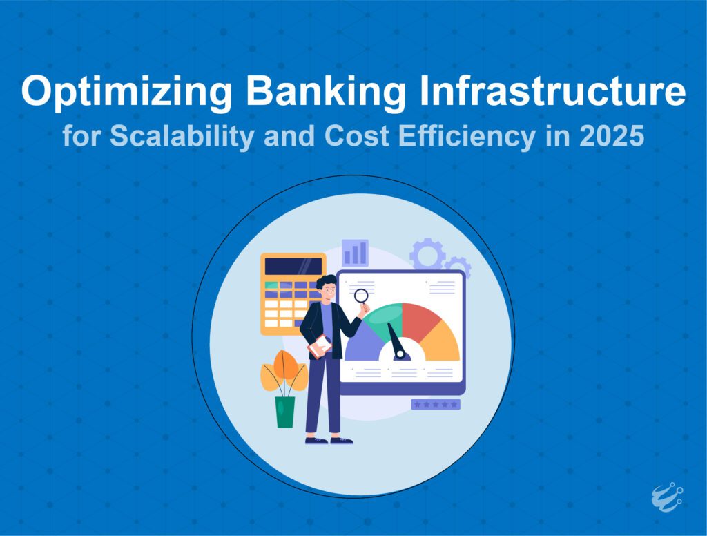 Optimizing Banking Infrastructure for Scalability and Cost Efficiency in 2025